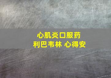 心肌炎口服药 利巴韦林 心得安